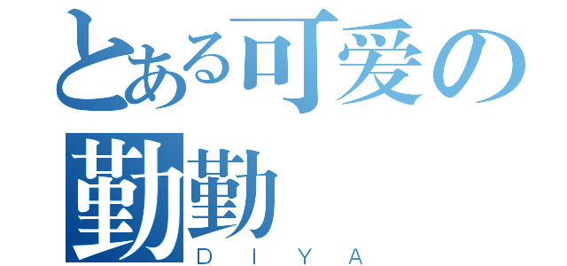 とある可爱の勤勤（ＤＩＹＡ）