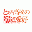 とある高校の鉄道愛好家（テツドウファン）