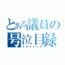 とある議員の号泣目録（クライイング）