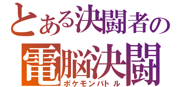 とある決闘者の電脳決闘（ポケモンバトル）