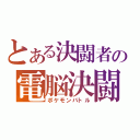 とある決闘者の電脳決闘（ポケモンバトル）