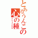 とあるうんこの心の種（ブリョブモモ）