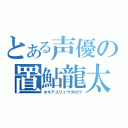 とある声優の置鮎龍太郎（オキアユリュウタロウ）