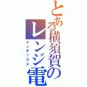 とある横須賀のレンジ電磁Ⅱ（インデックス）