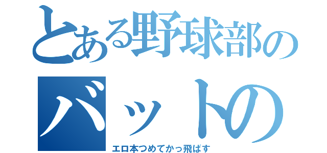 とある野球部のバットの中身（エロ本つめてかっ飛ばす）