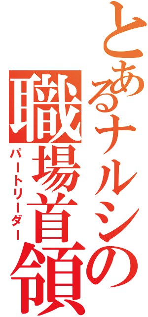 とあるナルシの職場首領（パートリーダー）