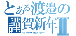 とある渡邉の謹賀新年Ⅱ（－Ａ ＨＡＰＰＹ ＮＥＷ ＹＥＡＲ－）