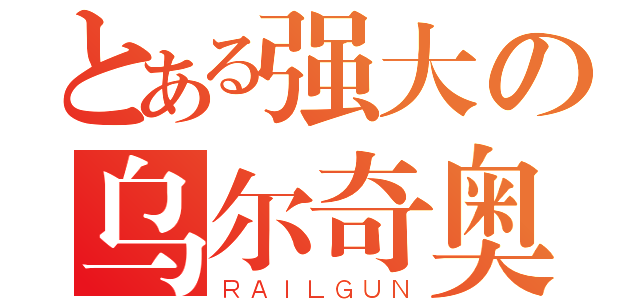 とある强大の乌尔奇奥拉（ＲＡＩＬＧＵＮ）