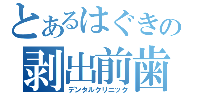 とあるはぐきの剥出前歯（デンタルクリニック）