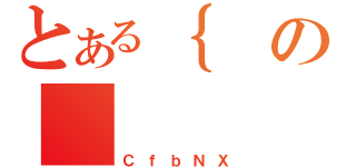 とある｛の（ＣｆｂＮＸ）