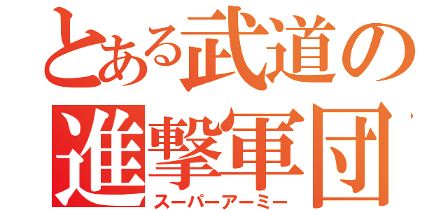 とある武道の進撃軍団（スーパーアーミー）
