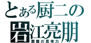 とある厨二の岩江亮朋（悪魔の思考力）