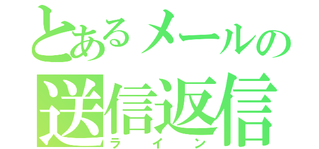 とあるメールの送信返信（ライン）