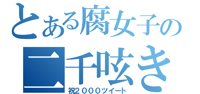 とある腐女子の二千呟き（祝２０００ツイート）