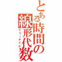 とある時間の線形代数（フリータイム）