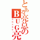 とある亮总のＢＵＧ亮（寻找大美女）