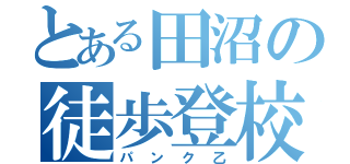 とある田沼の徒歩登校（パンク乙）