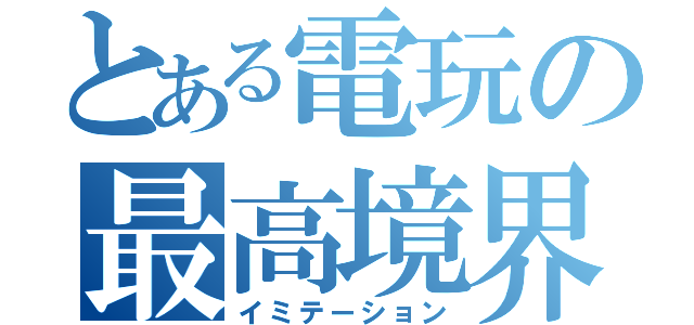 とある電玩の最高境界（イミテーション）