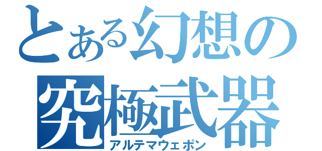 とある幻想の究極武器（アルテマウェポン）