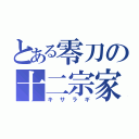 とある零刀の十二宗家（キサラギ）