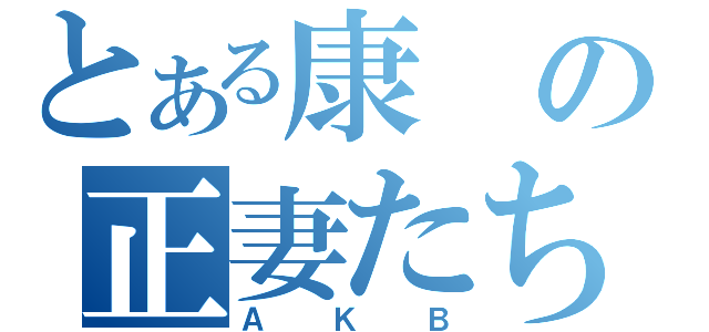 とある康の正妻たち（ＡＫＢ）