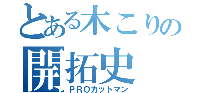 とある木こりの開拓史（ＰＲＯカットマン）