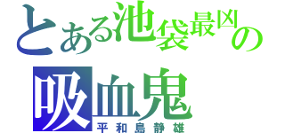 とある池袋最凶の吸血鬼（平和島静雄）