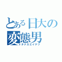 とある日大の変態男（タナカエイテツ）