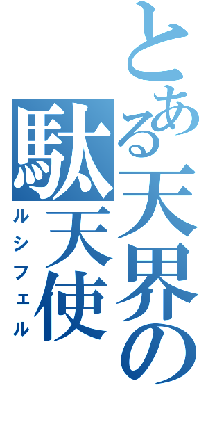 とある天界の駄天使（ルシフェル）