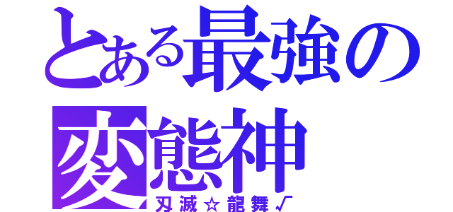 とある最強の変態神（刄滅☆龍舞√）