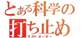 とある科学の打ち止め（ラストオーダー）