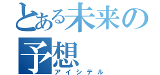 とある未来の予想（アイシテル）