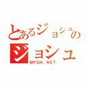 とあるジョシュのジョシュ（ＭＰＧＨ．ＮＥＴ）