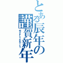 とある辰年の謹賀新年（明けましておめでとう）