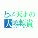 とある天才の大嶋頼貴（バスケ一筋）