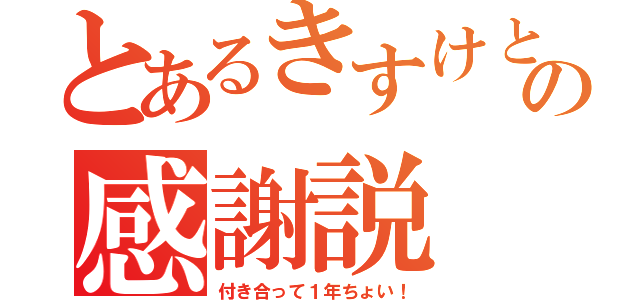 とあるきすけとみゆうの感謝説（付き合って１年ちょい！）