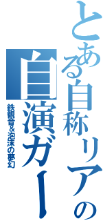 とある自称リア充の自演ガー（鉄観音＆泡沫の夢幻）