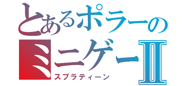 とあるポラーのミニゲーⅡ（スプラティーン）