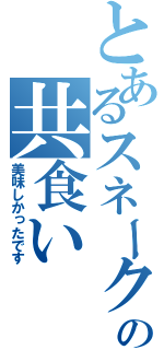 とあるスネークの共食い（美味しかったです）
