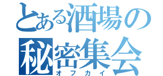 とある酒場の秘密集会（オフカイ）