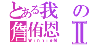 とある我の詹侑恩Ⅱ（Ｗｉｎｎｉｅ製）