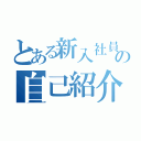 とある新入社員の自己紹介（）