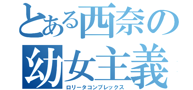 とある西奈の幼女主義（ロリータコンプレックス）