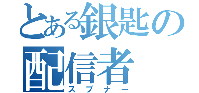 とある銀匙の配信者（スプナー）