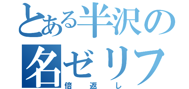 とある半沢の名ゼリフ（倍返し）