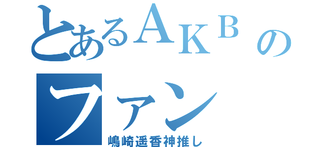 とあるＡＫＢ のファン（嶋崎遥香神推し）