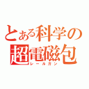 とある科学の超電磁包（レールガン）