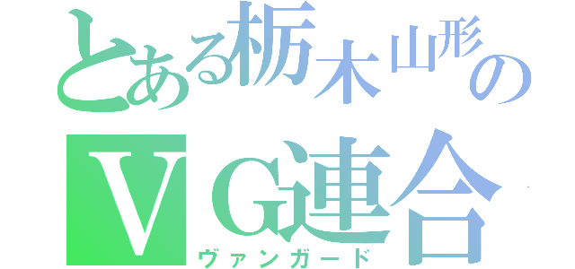 とある栃木山形のＶＧ連合（ヴァンガード）