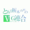 とある栃木山形のＶＧ連合（ヴァンガード）