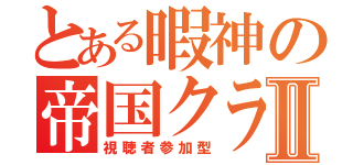 とある暇神の帝国クラフトⅡ（視聴者参加型）